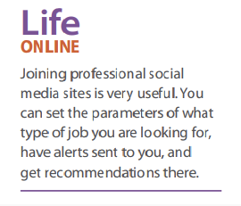 Life Online. Joining professional social media sites is very useful. You can set the parameters of what type of job you are looking for, have alerts sent to you, and get recommendations there. 