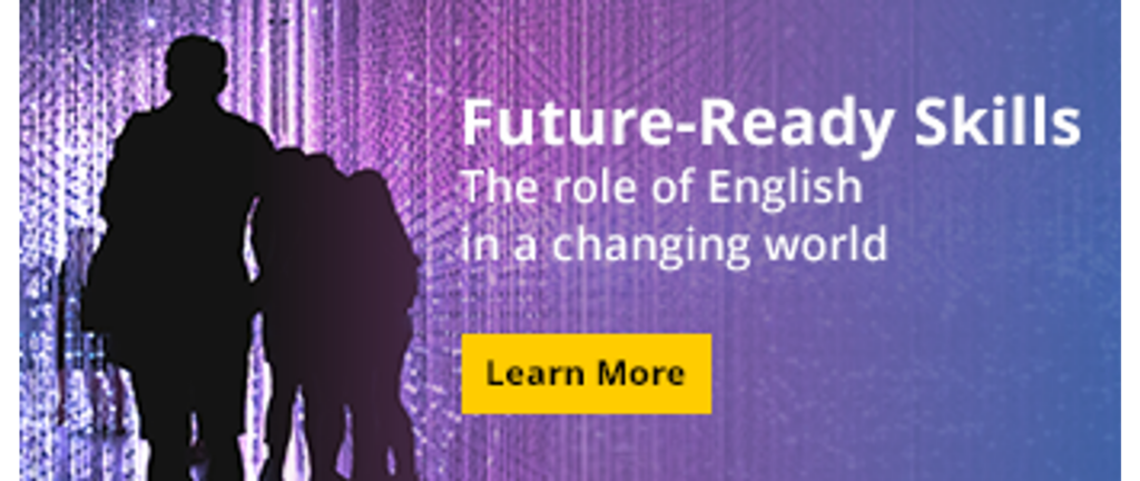 A button linking to a landing page.
Future-Ready Skills: The role of English in a changing world.
Learn more.